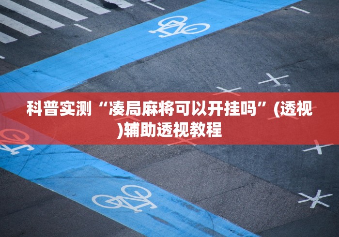 科普实测“凑局麻将可以开挂吗”(透视)辅助透视教程