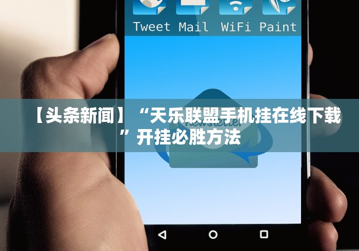 【头条新闻】“天乐联盟手机挂在线下载”开挂必胜方法