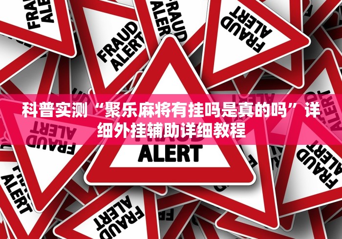 科普实测“聚乐麻将有挂吗是真的吗”详细外挂辅助详细教程