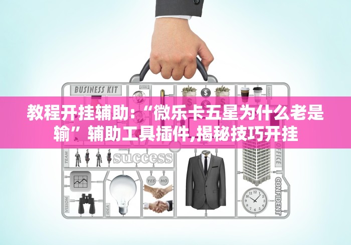 教程开挂辅助:“微乐卡五星为什么老是输”辅助工具插件,揭秘技巧开挂