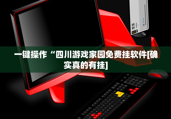 一键操作“四川游戏家园免费挂软件[确实真的有挂]