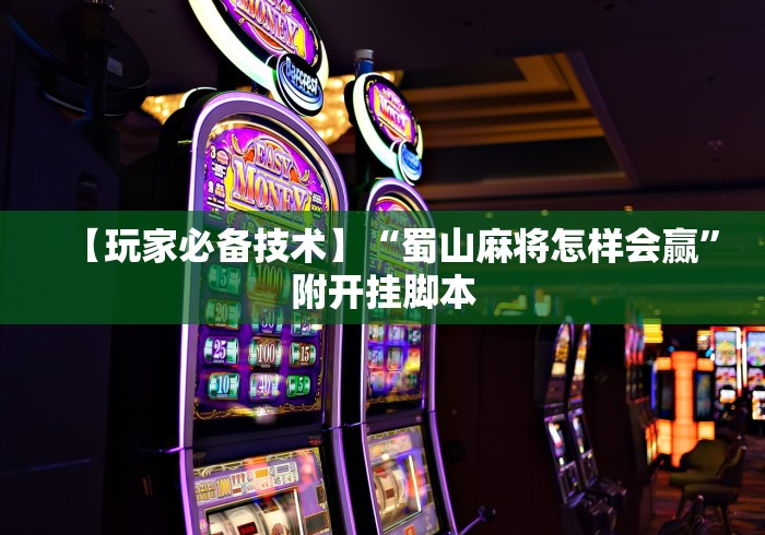 【玩家必备技术】“蜀山麻将怎样会赢”附开挂脚本