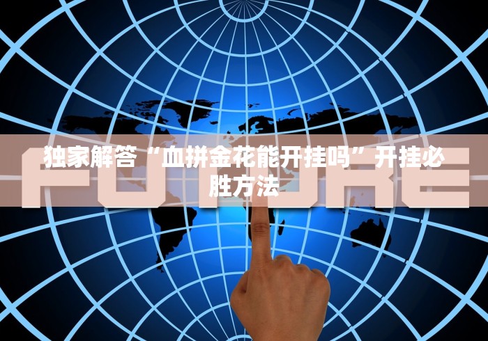 独家解答“血拼金花能开挂吗”开挂必胜方法