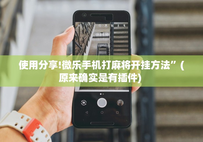 使用分享!微乐手机打麻将开挂方法”(原来确实是有插件) 