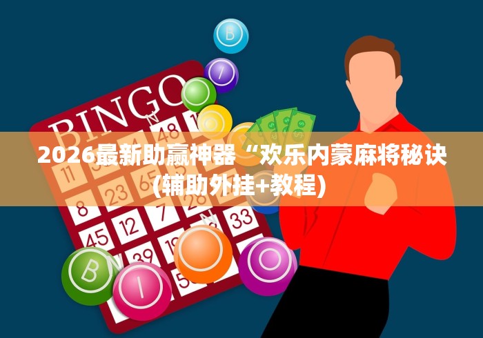 2026最新助赢神器“欢乐内蒙麻将秘诀(辅助外挂+教程) 