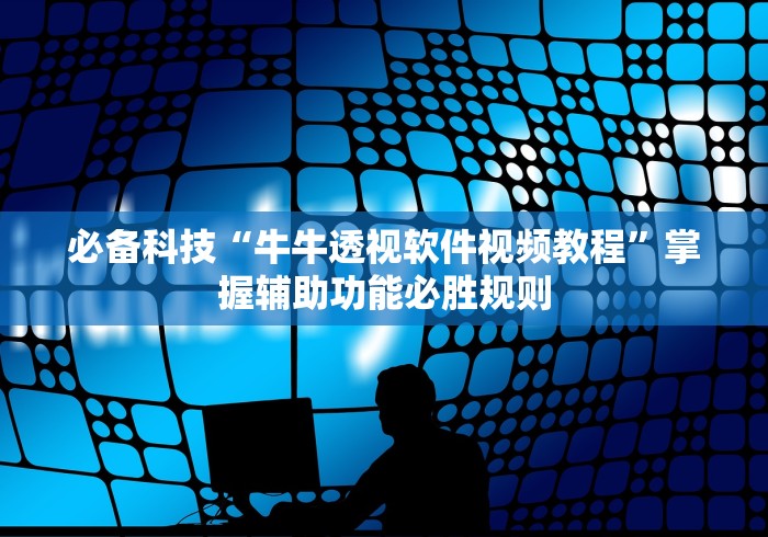 必备科技“牛牛透视软件视频教程”掌握辅助功能必胜规则