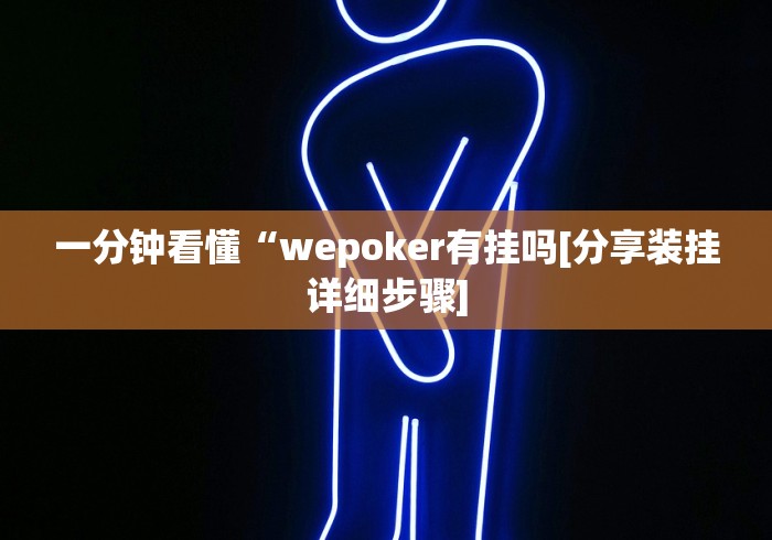 一分钟看懂“wepoker有挂吗[分享装挂详细步骤]