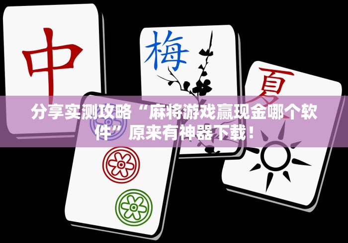 分享实测攻略“麻将游戏赢现金哪个软件”原来有神器下载！