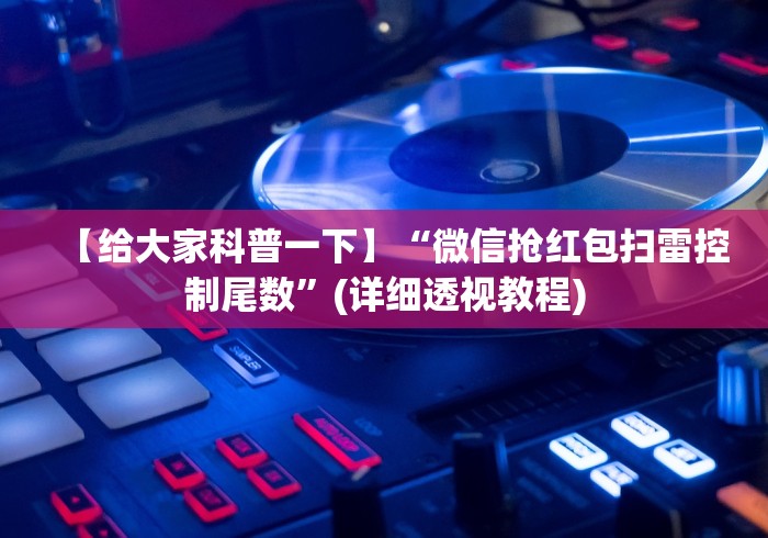 【给大家科普一下】“微信抢红包扫雷控制尾数	”(详细透视教程)