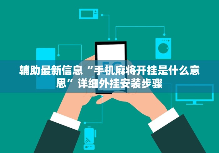 辅助最新信息“手机麻将开挂是什么意思	”详细外挂安装步骤