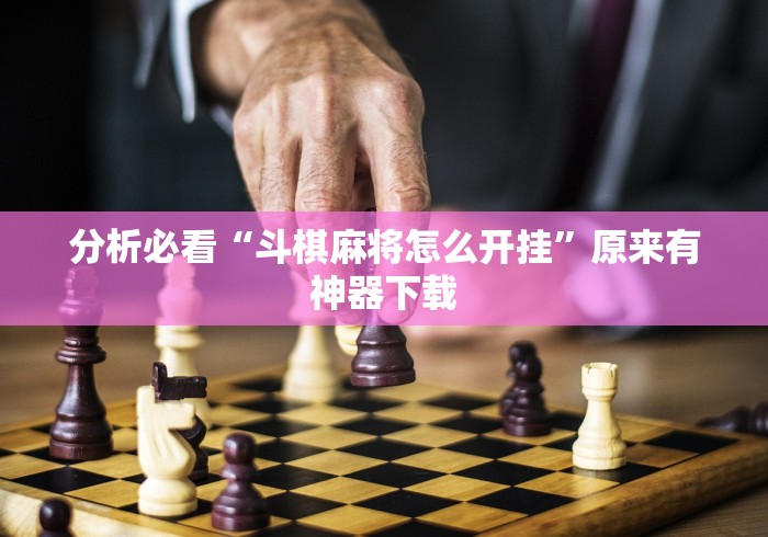 分析必看“斗棋麻将怎么开挂”原来有神器下载