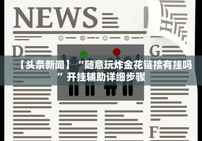 【头条新闻】“随意玩炸金花链接有挂吗”开挂辅助详细步骤