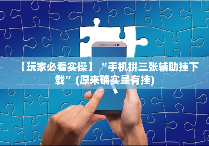 【玩家必看实操】“手机拼三张辅助挂下载”(原来确实是有挂)