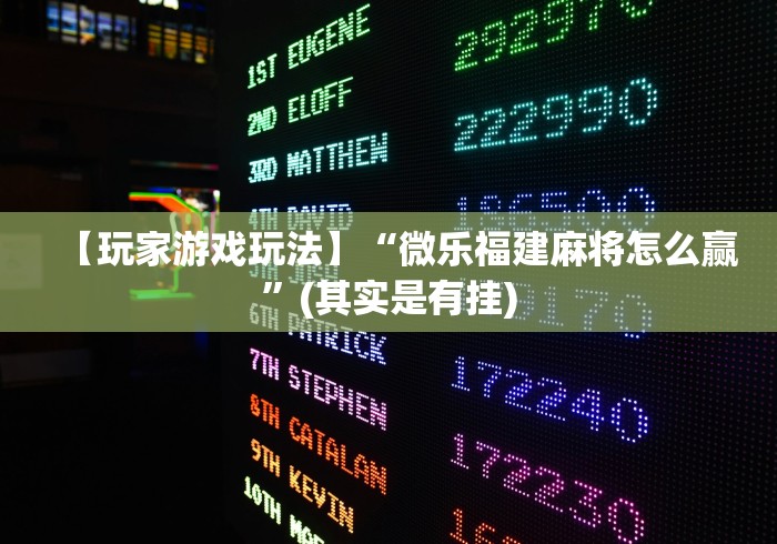 【玩家游戏玩法】“微乐福建麻将怎么赢”(其实是有挂)