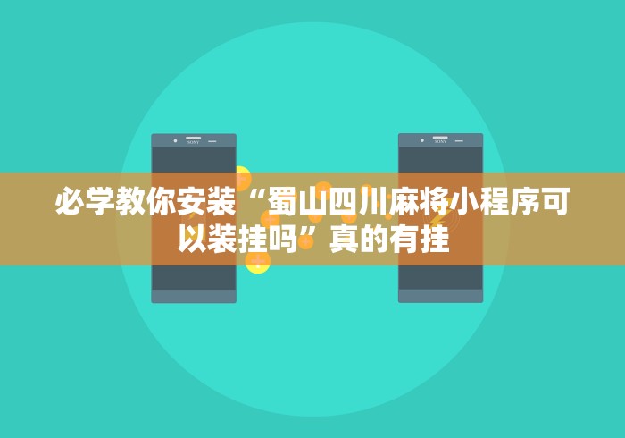 必学教你安装“蜀山四川麻将小程序可以装挂吗”真的有挂