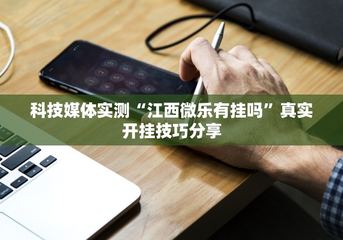科技媒体实测“江西微乐有挂吗”真实开挂技巧分享