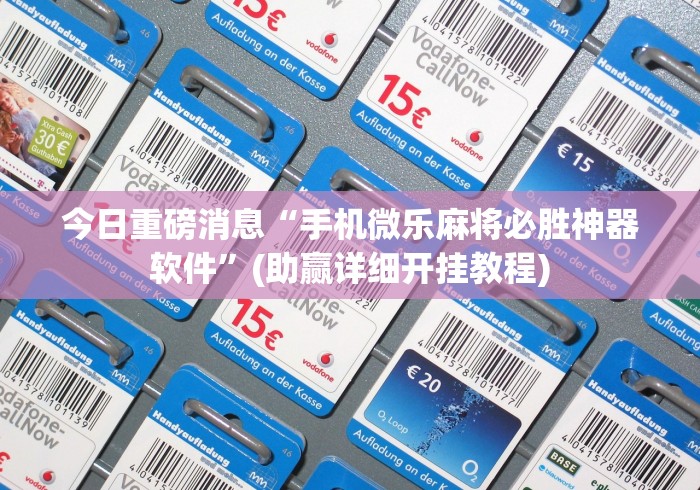 今日重磅消息“手机微乐麻将必胜神器软件	”(助赢详细开挂教程)