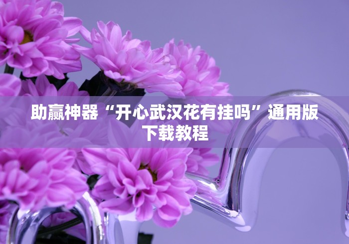 助赢神器“开心武汉花有挂吗”通用版下载教程