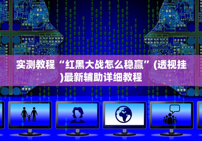 实测教程“红黑大战怎么稳赢”(透视挂)最新辅助详细教程
