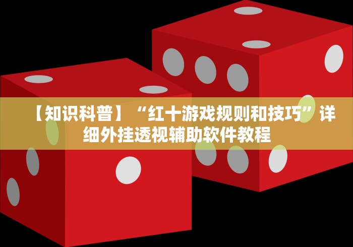【知识科普】“红十游戏规则和技巧”详细外挂透视辅助软件教程