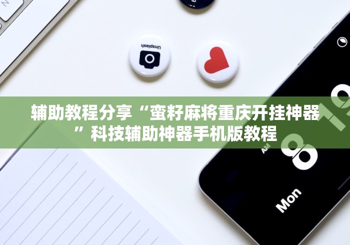 辅助教程分享“蛮籽麻将重庆开挂神器	”科技辅助神器手机版教程