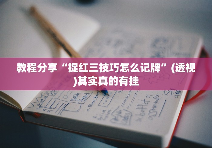 教程分享“捉红三技巧怎么记牌	”(透视)其实真的有挂