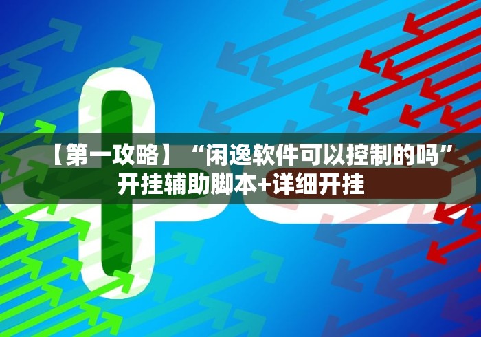 【第一攻略】“闲逸软件可以控制的吗”开挂辅助脚本+详细开挂