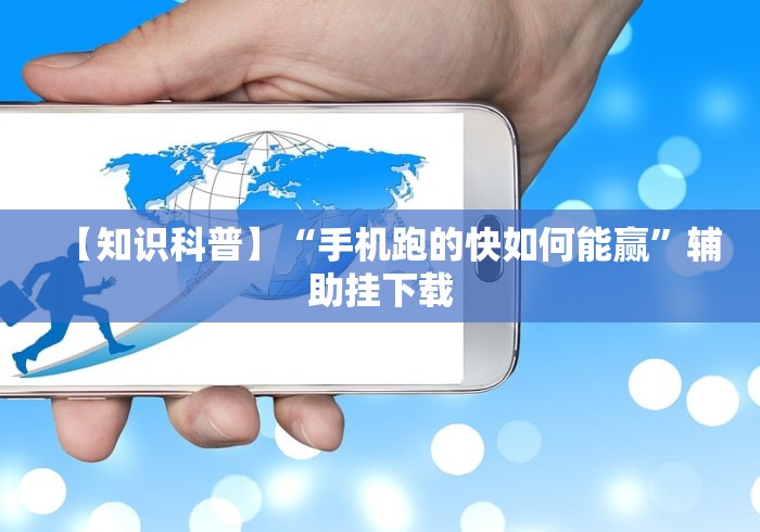 【知识科普】“手机跑的快如何能赢”辅助挂下载
