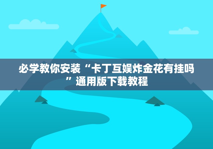 必学教你安装“卡丁互娱炸金花有挂吗”通用版下载教程