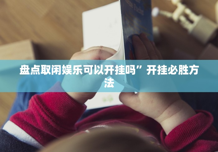 盘点取闲娱乐可以开挂吗”开挂必胜方法