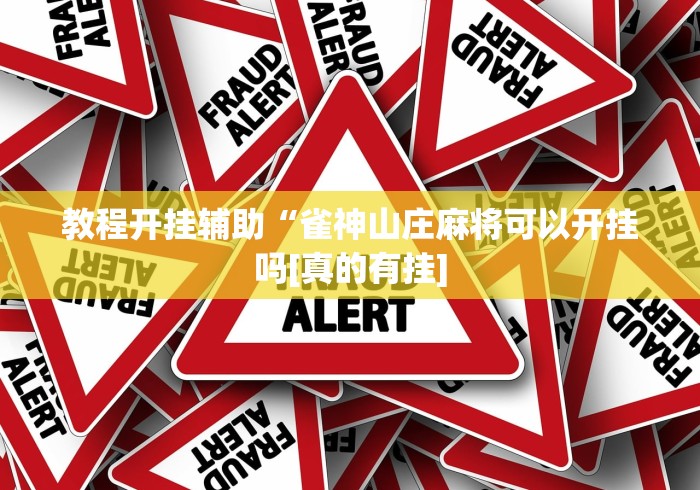 教程开挂辅助“雀神山庄麻将可以开挂吗[真的有挂]