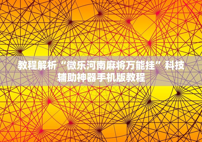 教程解析“微乐河南麻将万能挂”科技辅助神器手机版教程