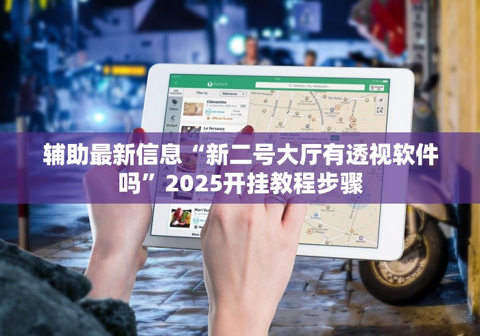 辅助最新信息“新二号大厅有透视软件吗”2025开挂教程步骤