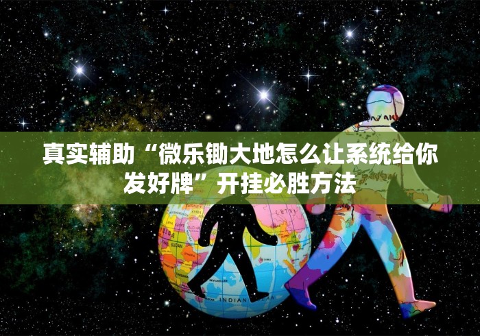 真实辅助“微乐锄大地怎么让系统给你发好牌”开挂必胜方法