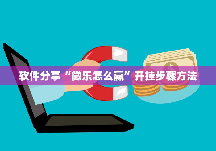 软件分享“微乐怎么赢	”开挂步骤方法