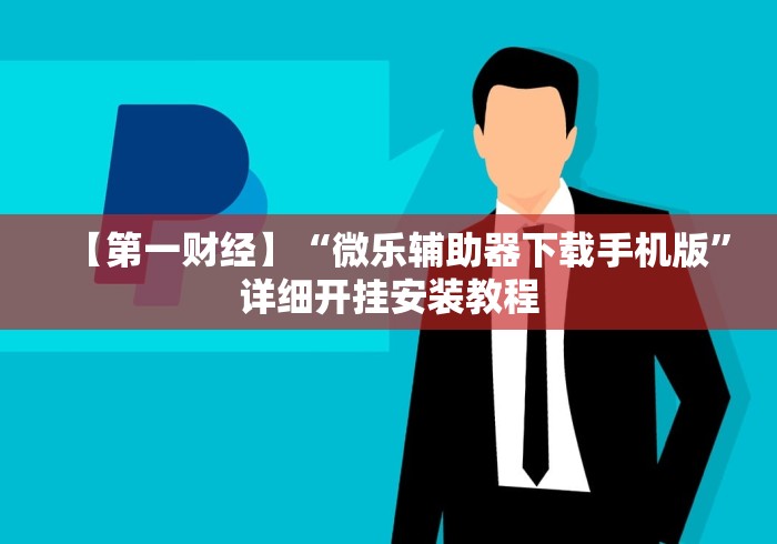 【第一财经】“微乐辅助器下载手机版”详细开挂安装教程