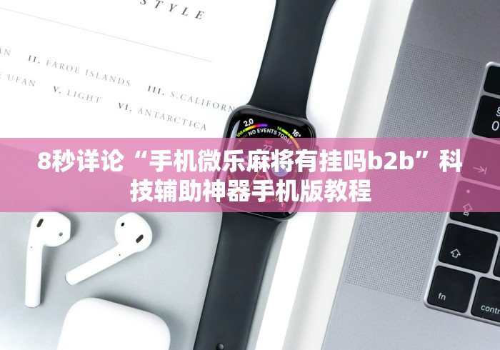 8秒详论“手机微乐麻将有挂吗b2b	”科技辅助神器手机版教程