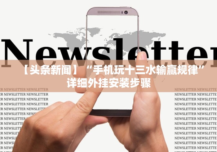 【头条新闻】“手机玩十三水输赢规律”详细外挂安装步骤