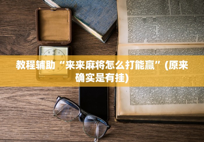 教程辅助“来来麻将怎么打能赢”(原来确实是有挂)