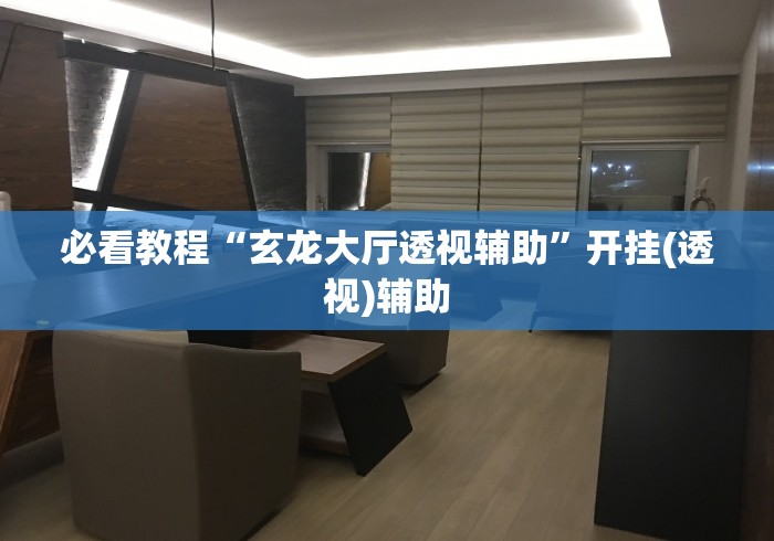 必看教程“玄龙大厅透视辅助”开挂(透视)辅助