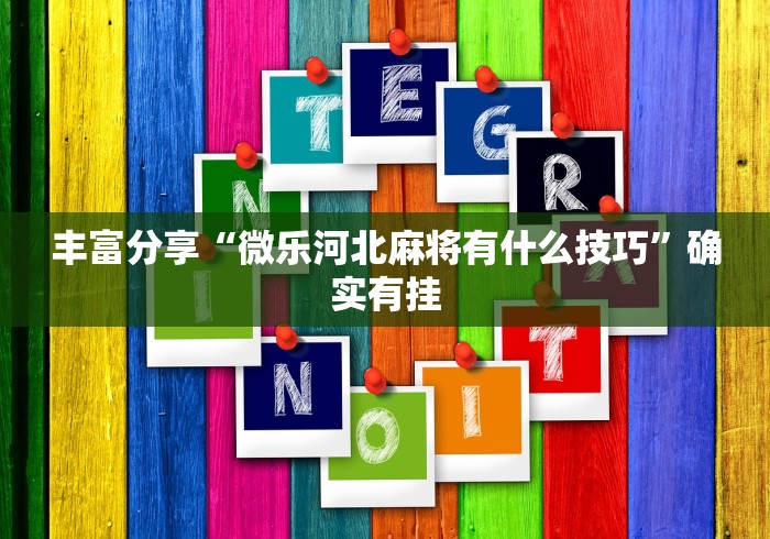 丰富分享“微乐河北麻将有什么技巧	”确实有挂