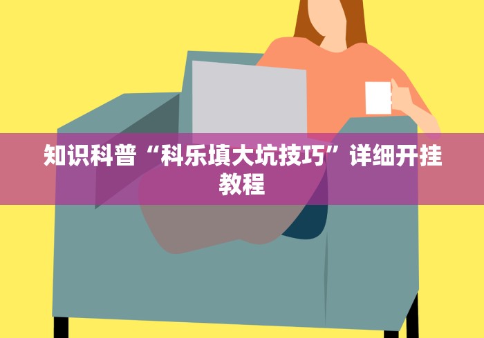 知识科普“科乐填大坑技巧”详细开挂教程