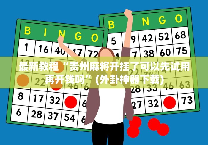 最新教程“贵州麻将开挂了可以先试用再开钱吗”(外卦神器下载)